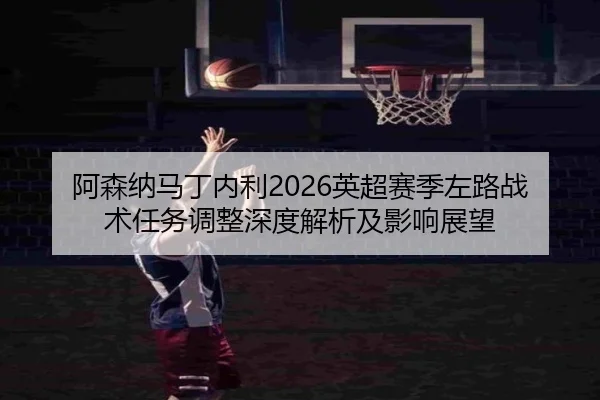a-sen-na-ma-ding-nei-li-ying-chao-sai-ji-zuo-lu-zhan-shu-ren-wu-tiao-zheng-shen-du-jie-xi-ji-ying-xiang-zhan-wang-2-260.jpg