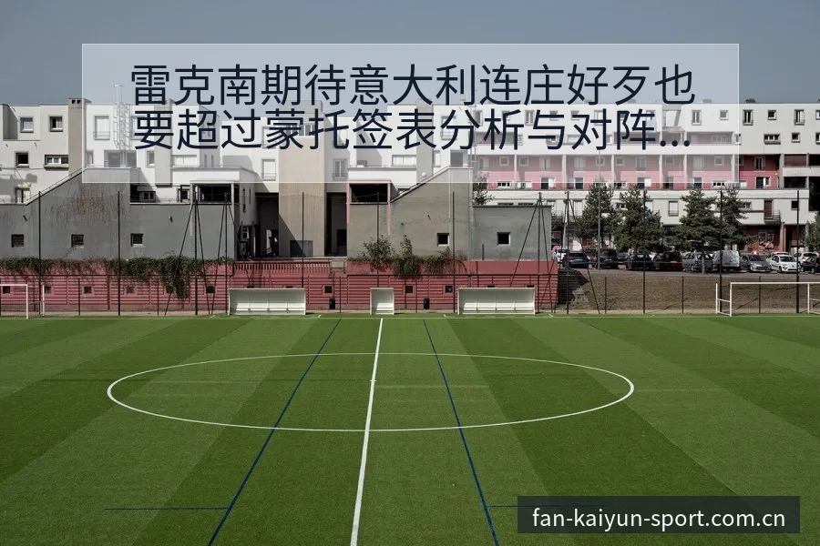 雷克南期待意大利连庄好歹也要超过蒙托签表分析与对阵路径观 - 开云