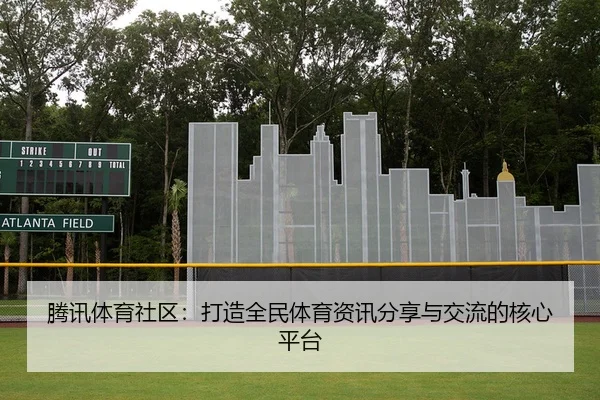 腾讯体育社区：打造全民体育资讯分享与交流的核心平台